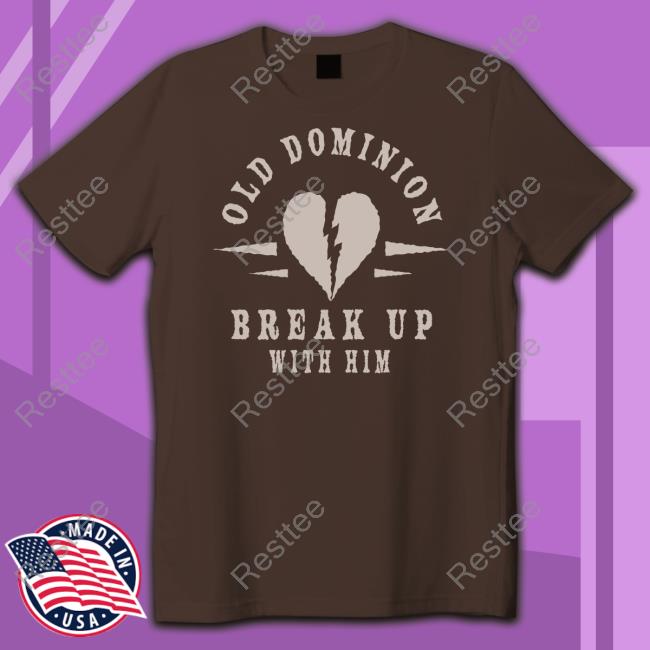 Old Dominion Break Up With Him Shirt Old Dominion Break Up With Him Shirt