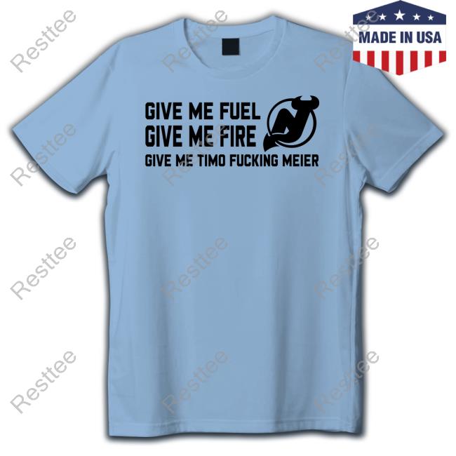 New Jersey Devils Give Me Fuel Give Me Fire Give Me Timo Fucking Meier Shirt New Jersey Devils Give Me Fuel Give Me Fire Give Me Timo Fucking Meier Shirt