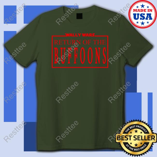Official Lofe Merch Wally Wars Return Of The Buffoons Tee Shirt Official Lofe Merch Wally Wars Return Of The Buffoons Tee Shirt