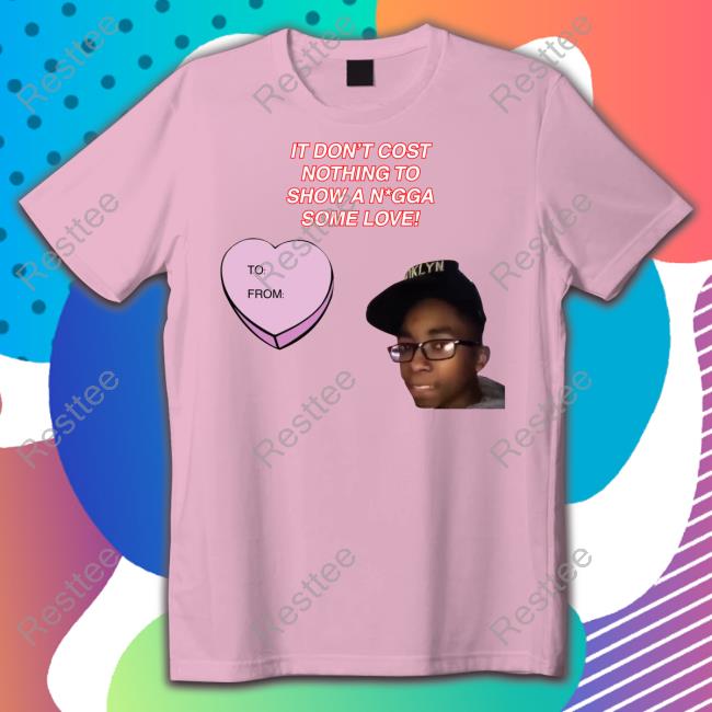 Official It Don't Cost Nothing To Show A Nigga Some Love T Shirt Official It Don't Cost Nothing To Show A Nigga Some Love T Shirt
