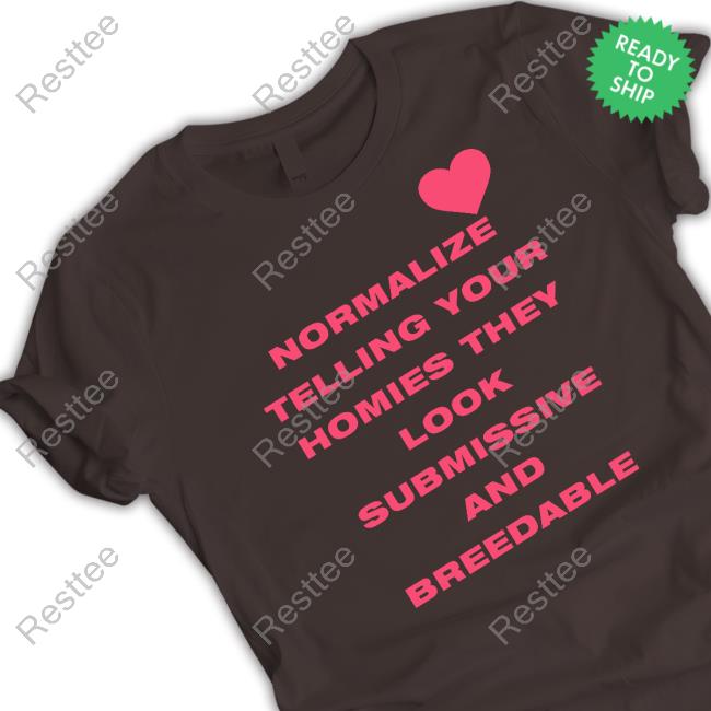 Shirts That Go Hard Normalize Telling Your Homies They Look Submissive And Breedable Shirts Shirtsthtgohard Shirts That Go Hard Normalize Telling Your Homies They Look Submissive And Breedable Shirts Shirtsthtgohard