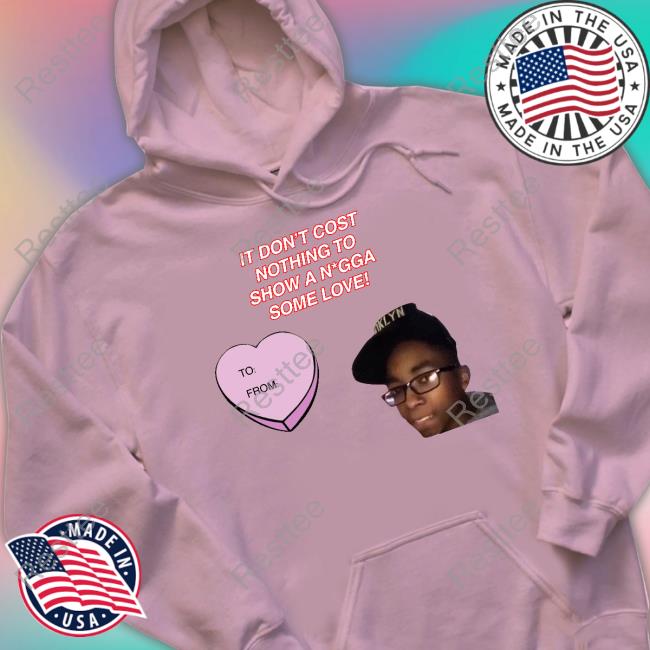 Official It Don't Cost Nothing To Show A Nigga Some Love T Shirt Official It Don't Cost Nothing To Show A Nigga Some Love T Shirt