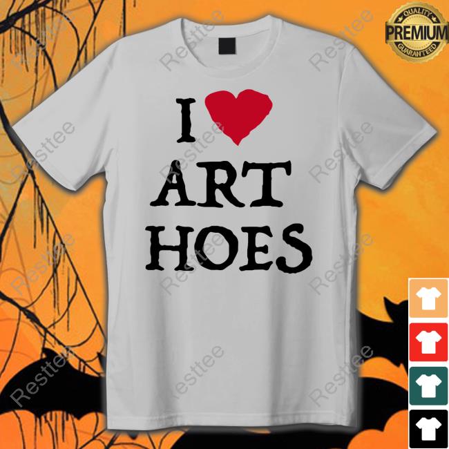 I Love Art Hoes Shirt 