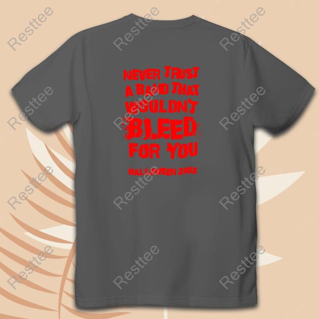 Never Trust A Band That Wouldn’t Bleed For You T-Shirt Fob Merch Archive Never Trust A Band That Wouldn’t Bleed For You T-Shirt Fob Merch Archive