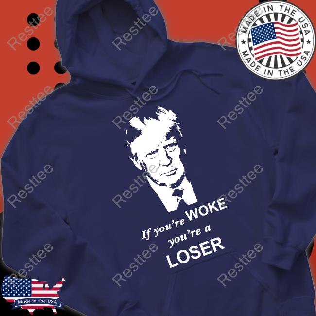 If You're Woke You're A Loser Tee Shirt If You're Woke You're A Loser Tee Shirt