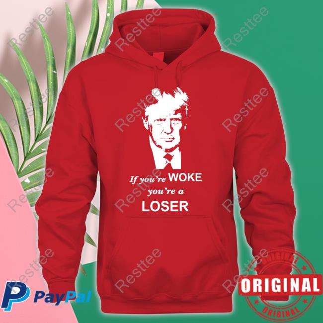 If You're Woke You're A Loser Tee Shirt If You're Woke You're A Loser Tee Shirt