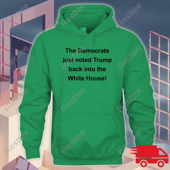 The Democrats Just Voted Trump Back Into The White House Tee Shirt The Democrats Just Voted Trump Back Into The White House Tee Shirt