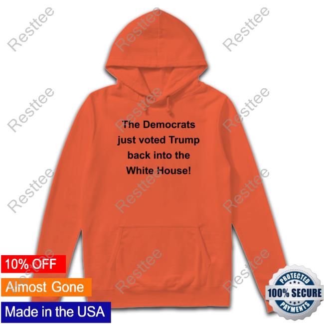 The Democrats Just Voted Trump Back Into The White House Tee Shirt The Democrats Just Voted Trump Back Into The White House Tee Shirt