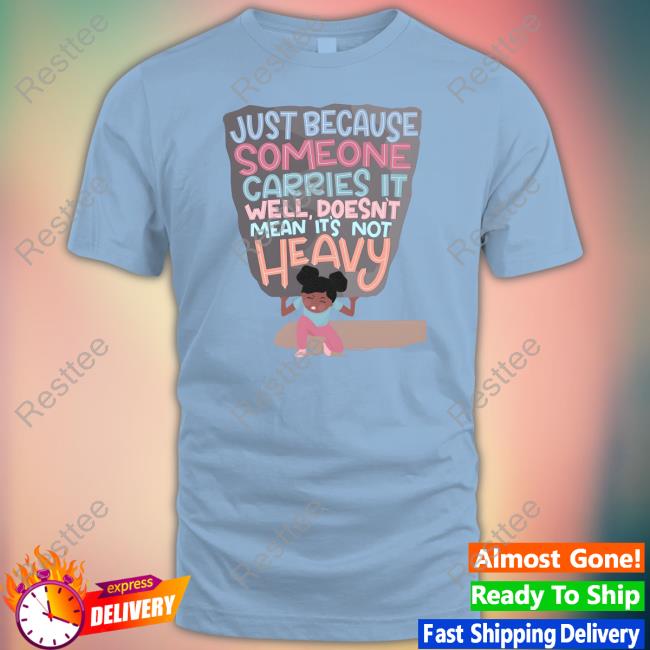 Just Because Someone Carries It Well Doesn't Mean It's Not Heavy Crewneck Sweatshirt Just Because Someone Carries It Well Doesn't Mean It's Not Heavy Crewneck Sweatshirt