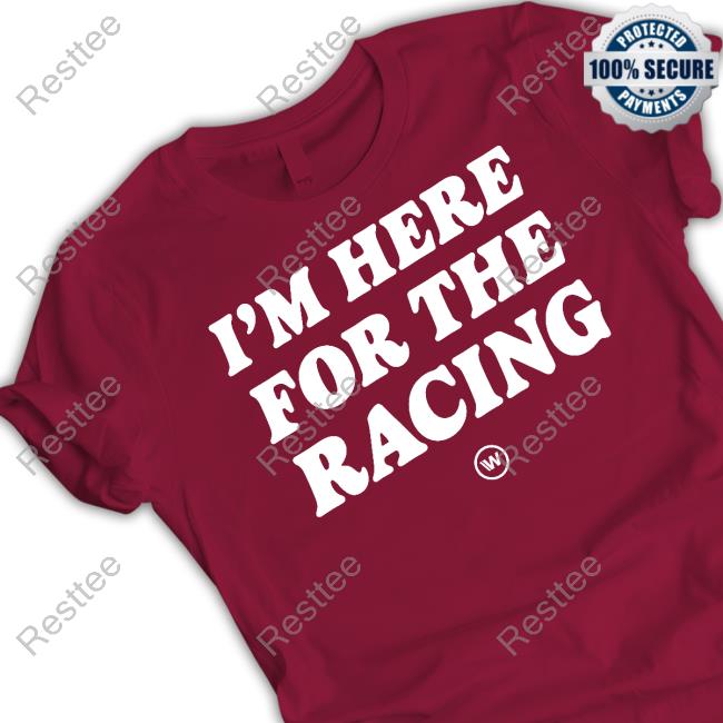 I'm Here For The Racing T-Shirt I'm Here For The Racing T-Shirt