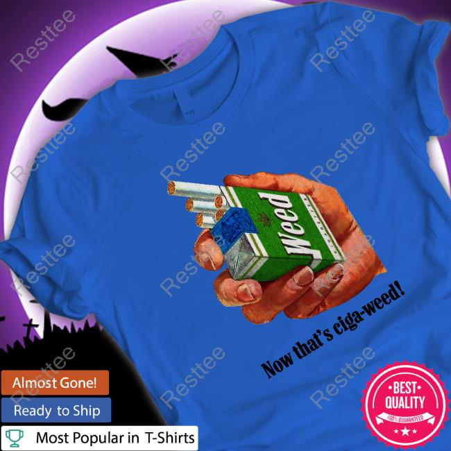 Now That's Ciga-Weed Tee Shirt Shirts That Go Hard Now That's Ciga-Weed Tee Shirt Shirts That Go Hard