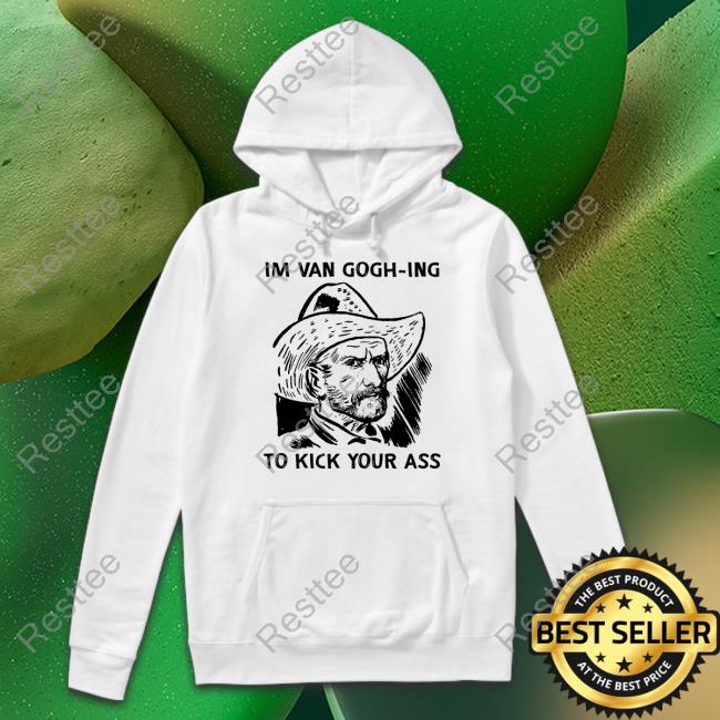 Official The Good Shirts Shop I'm Van Gogh-Ing To Kick Your Ass Hoodie Shirts That Go Hard Official The Good Shirts Shop I'm Van Gogh-Ing To Kick Your Ass Hoodie Shirts That Go Hard