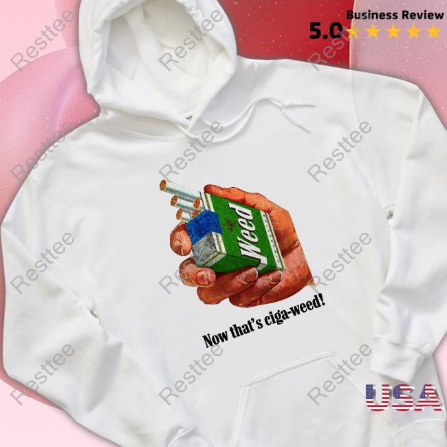 Now That's Ciga-Weed Tee Shirt Shirts That Go Hard Now That's Ciga-Weed Tee Shirt Shirts That Go Hard