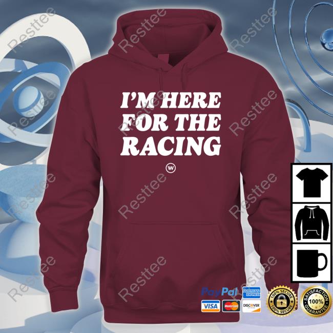 I'm Here For The Racing T-Shirt I'm Here For The Racing T-Shirt