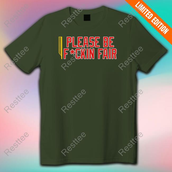 Please Be Fuckin Fair T Shirt Please Be Fuckin Fair T Shirt