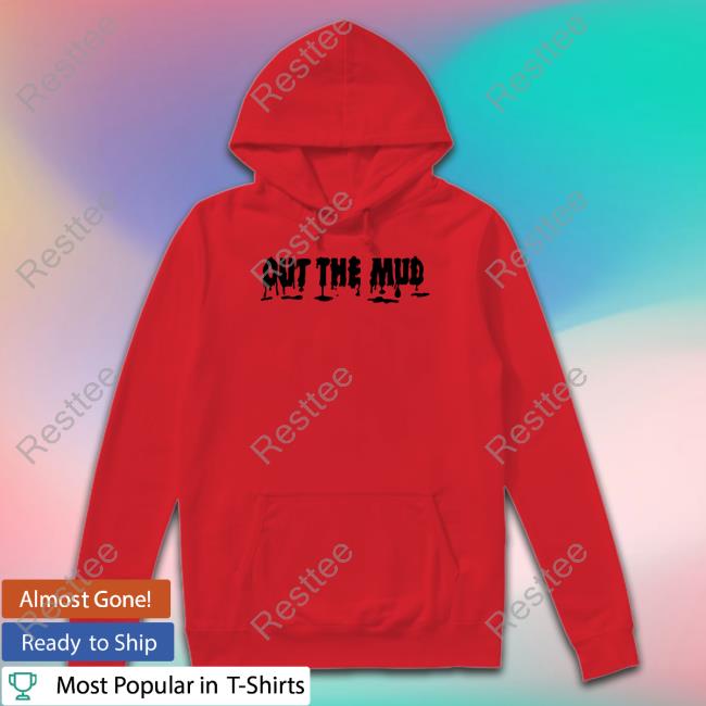 Out The Mud Sweatshirt Out The Mud Sweatshirt