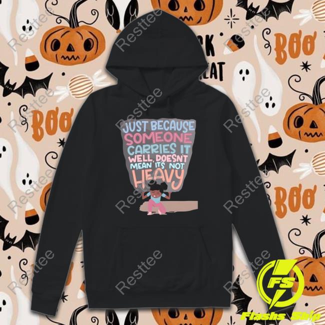 Just Because Someone Carries It Well Doesn't Mean It's Not Heavy Crewneck Sweatshirt Just Because Someone Carries It Well Doesn't Mean It's Not Heavy Crewneck Sweatshirt