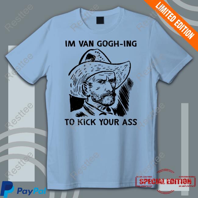 Official The Good Shirts Shop I'm Van Gogh-Ing To Kick Your Ass Hoodie Shirts That Go Hard Official The Good Shirts Shop I'm Van Gogh-Ing To Kick Your Ass Hoodie Shirts That Go Hard