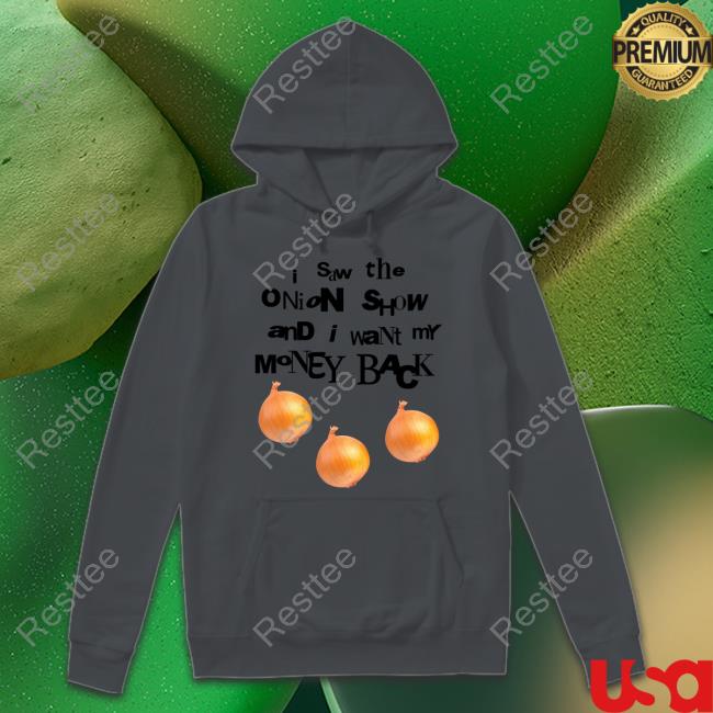 I Saw The Onion Show And I Want My Money Back T Shirt