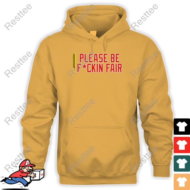 Please Be Fuckin Fair T Shirt Please Be Fuckin Fair T Shirt