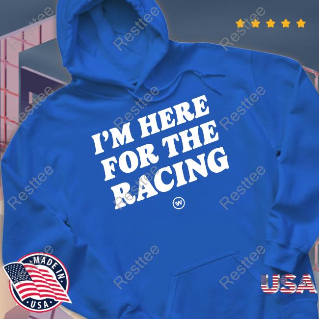 I'm Here For The Racing T-Shirt I'm Here For The Racing T-Shirt
