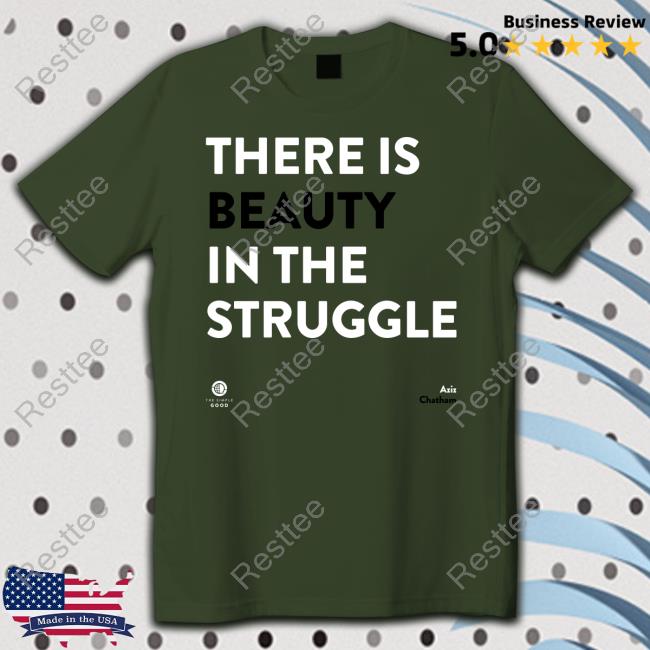 There Is Beauty In The Struggle Shirts There Is Beauty In The Struggle Shirts