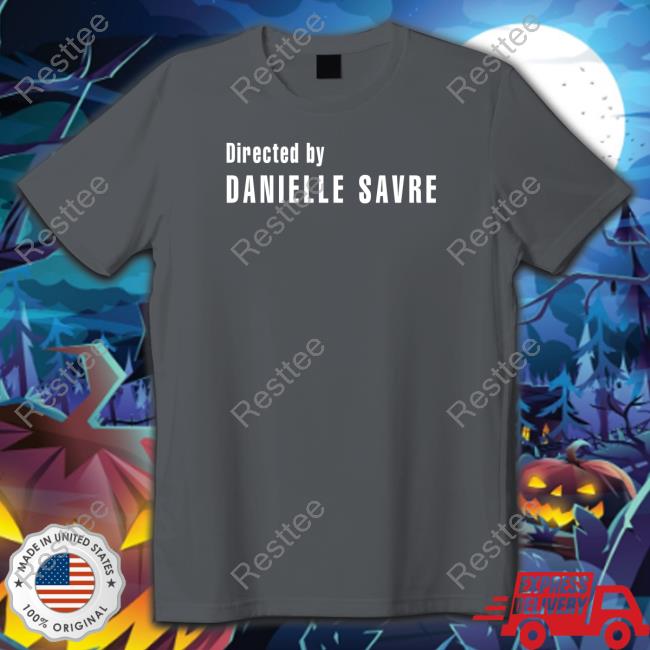 Official Directed By Danielle Savre T Shirt Official Directed By Danielle Savre T Shirt