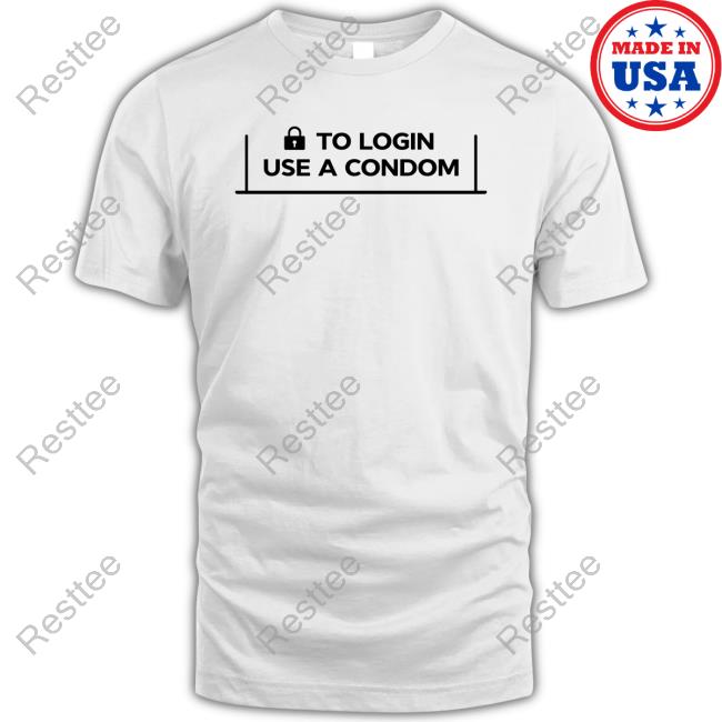 Official To Login Use A Condom Shirt Official To Login Use A Condom Shirt