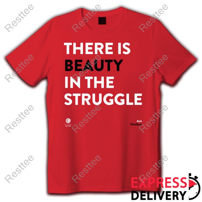 There Is Beauty In The Struggle Shirts There Is Beauty In The Struggle Shirts