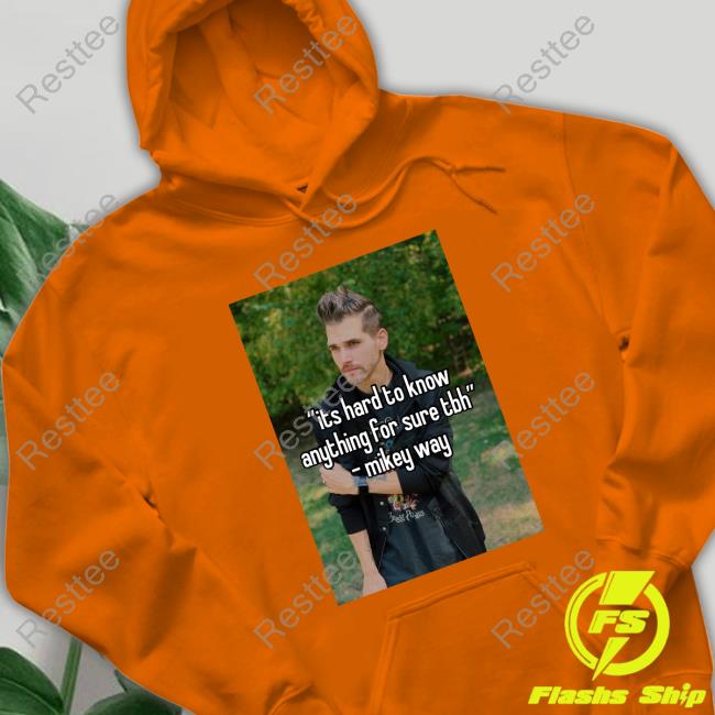 Its Hard To Know Anything For Sure Tbh Mikey Way Long Sleeve T Shirt Its Hard To Know Anything For Sure Tbh Mikey Way Long Sleeve T Shirt