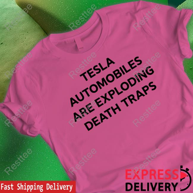 Official Tesla Automobiles Are Exploding Death Traps Shirt Official Tesla Automobiles Are Exploding Death Traps Shirt