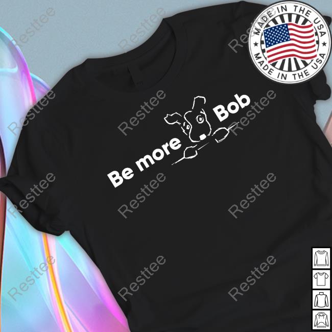 Be More Bob T-Shirt Be More Bob T-Shirt