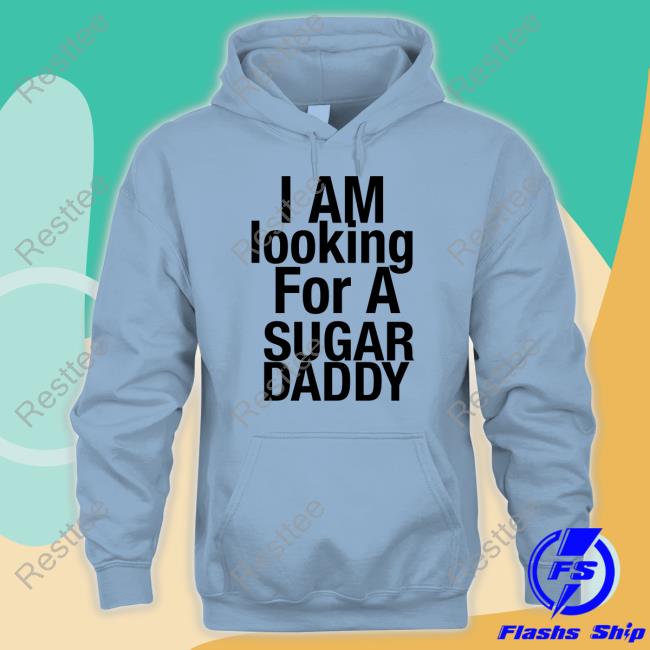 I Am Looking For A Sugar Daddy T-Shirts I Am Looking For A Sugar Daddy T-Shirts