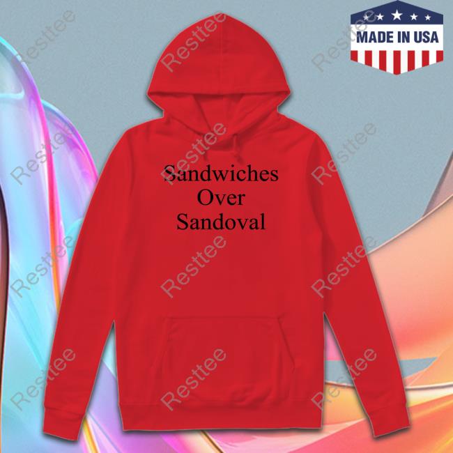 Official Gibson Johns Sandwiches Over Sandoval Hoodie Official Gibson Johns Sandwiches Over Sandoval Hoodie