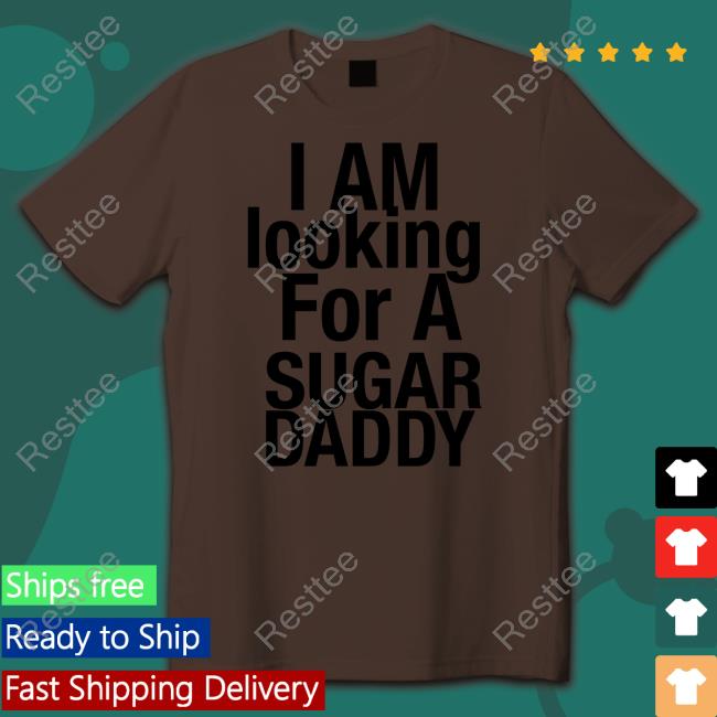I Am Looking For A Sugar Daddy T-Shirts I Am Looking For A Sugar Daddy T-Shirts