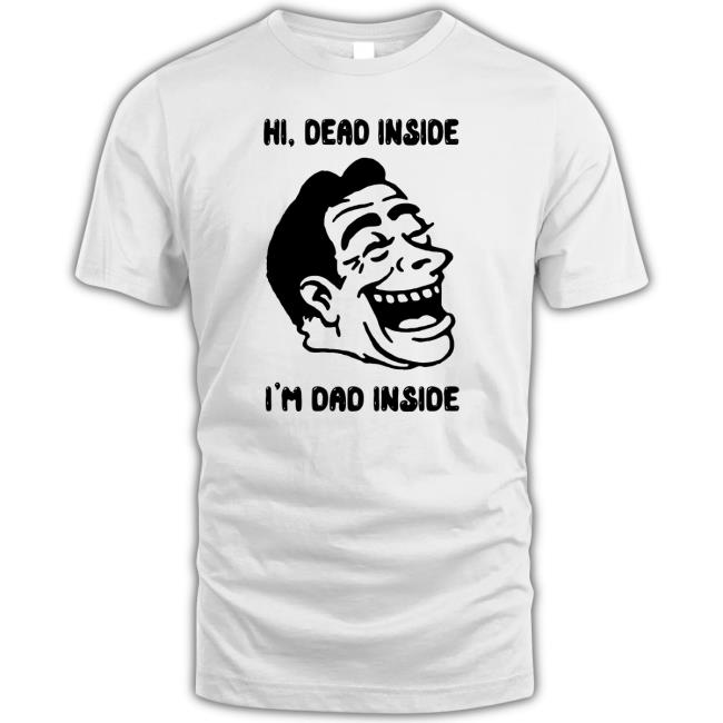 Hi, Dead Inside I'm Dad Inside Shirt Hi, Dead Inside I'm Dad Inside Shirt
