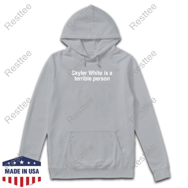 Shitheadsteve Merch Skyler White Is A Terrible Person Hooded Sweatshirt Shitheadsteve Merch Skyler White Is A Terrible Person Hooded Sweatshirt