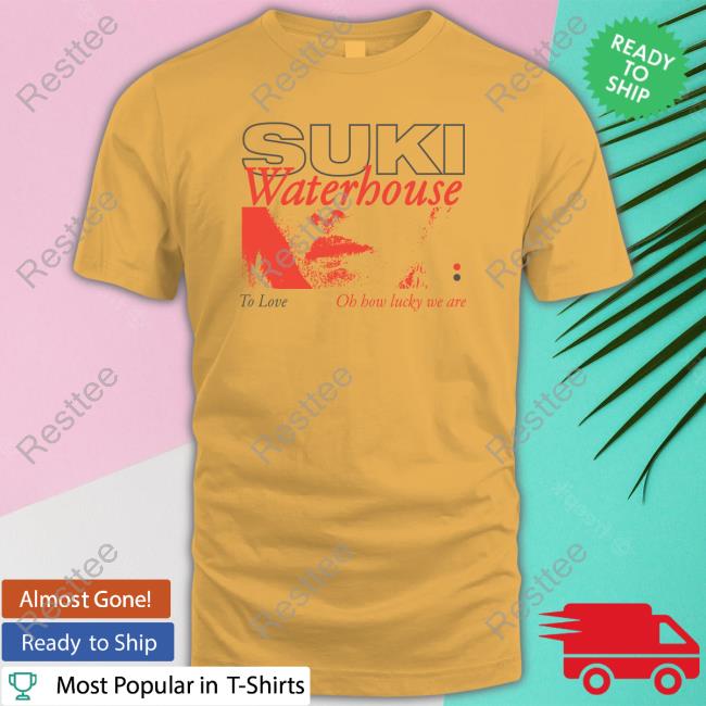 Suki Waterhouse To Love Oh How Lucky We Are Tee Suki Waterhouse To Love Oh How Lucky We Are Tee