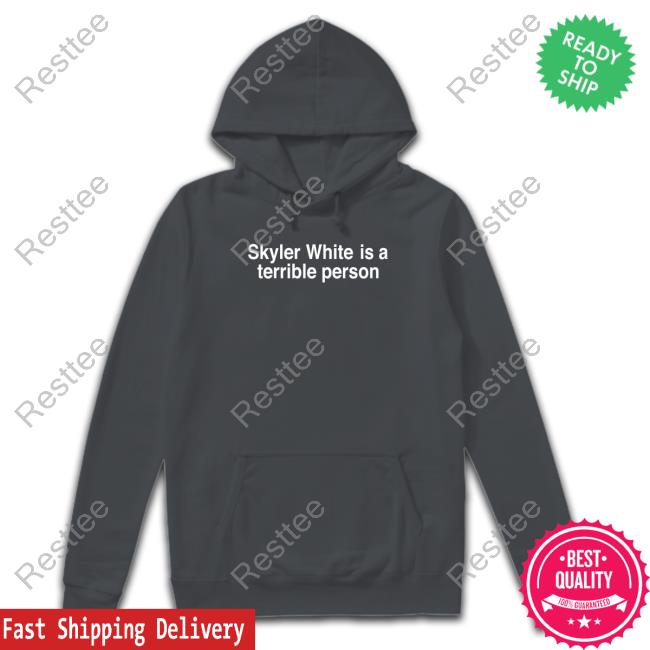 Shitheadsteve Merch Skyler White Is A Terrible Person Hooded Sweatshirt Shitheadsteve Merch Skyler White Is A Terrible Person Hooded Sweatshirt