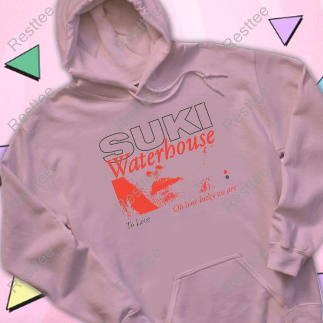 Suki Waterhouse To Love Oh How Lucky We Are Tee Suki Waterhouse To Love Oh How Lucky We Are Tee