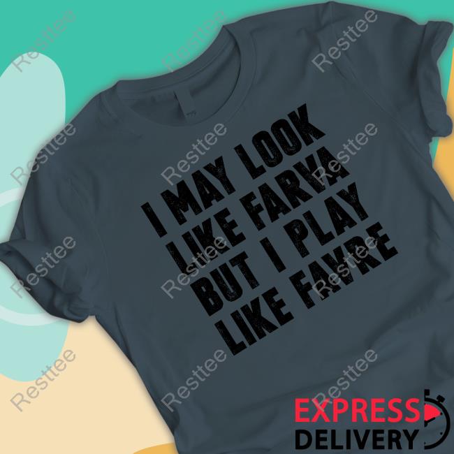 I May Look Like Farva But I Play Like Favre Sweatshirt - Long Sleeve T Shirt,  Sweatshirt, Hoodie, T Shirt