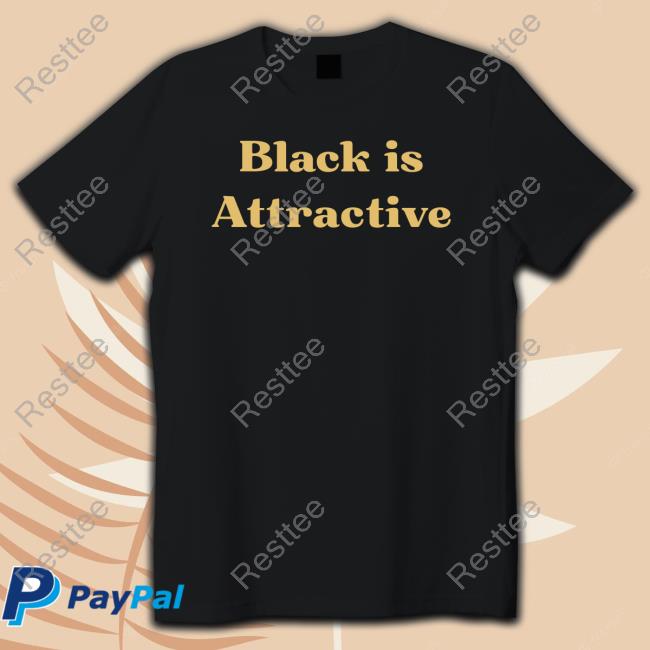 Official Hill Pedagogies Merch Black Is Attractive Tee Official Hill Pedagogies Merch Black Is Attractive Tee