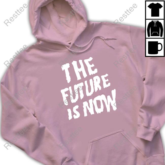 Official The Future Is Now Hoodie Resttee