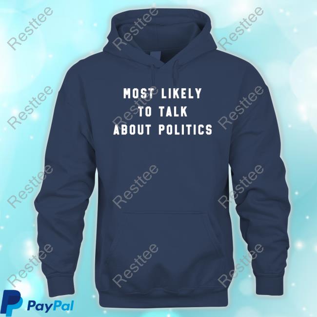The Home T Shop Most Likely To Talk About Politics Sweatshirt J. Miles Coleman The Home T Shop Most Likely To Talk About Politics Sweatshirt J. Miles Coleman