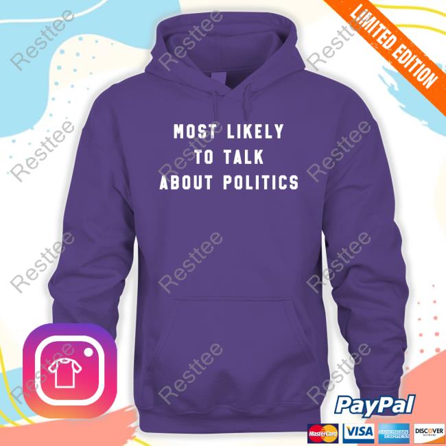 The Home T Shop Most Likely To Talk About Politics Sweatshirt J. Miles Coleman The Home T Shop Most Likely To Talk About Politics Sweatshirt J. Miles Coleman