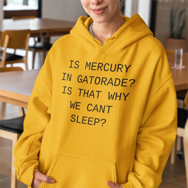 Is Mercury In Gatorade Is That Why We Cant Sleep Shirt Funny