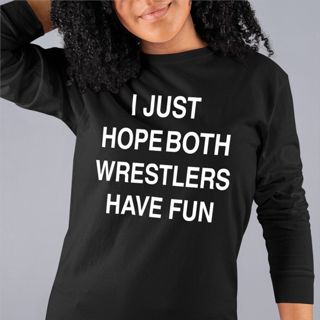 I Just Hope Both Wrestlers Have Fun Shirt Funny