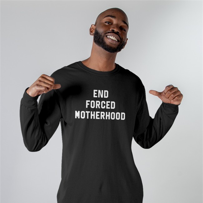 End Forced Motherhood Long Sleeve T Shirt End Forced Motherhood Tee Shirt