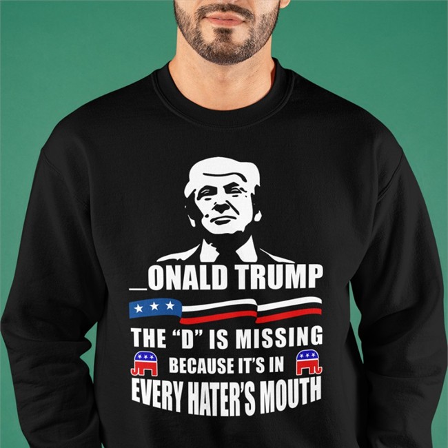 Donald Trump The D Is Missing Because It's In Every Hater's Mouth Tee Franco_Itly2 Donald Trump The D Is Missing Because It's In Every Hater's Mouth T Shirts Franco_Itly2