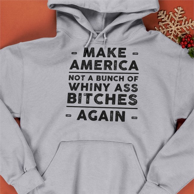 Make America Not A Bunch Of Whiny Ass Bitches Againl Hoodie